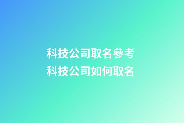 科技公司取名參考 科技公司如何取名-第1張-公司起名-玄機派